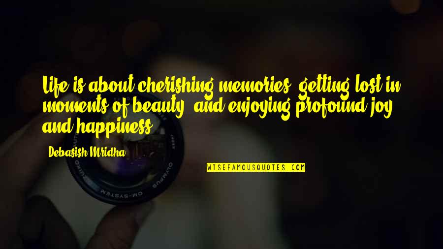 Philosophy Life Quotes By Debasish Mridha: Life is about cherishing memories, getting lost in