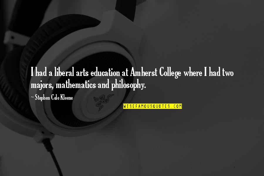 Philosophy Majors Quotes By Stephen Cole Kleene: I had a liberal arts education at Amherst Philosophy Majors Quotes By Stephen Cole Kleene: I had a liberal arts education at Amherst