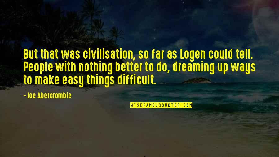 Philosophy Nihilism Quotes By Joe Abercrombie: But that was civilisation, so far as Logen Philosophy Nihilism Quotes By Joe Abercrombie: But that was civilisation, so far as Logen