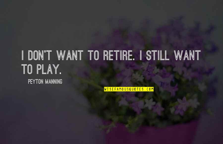 Philosophy Nihilism Quotes By Peyton Manning: I don't want to retire. I still want Philosophy Nihilism Quotes By Peyton Manning: I don't want to retire. I still want