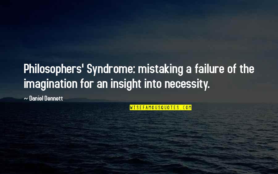 Philosophy Of Failure Quotes By Daniel Dennett: Philosophers' Syndrome: mistaking a failure of the imagination
