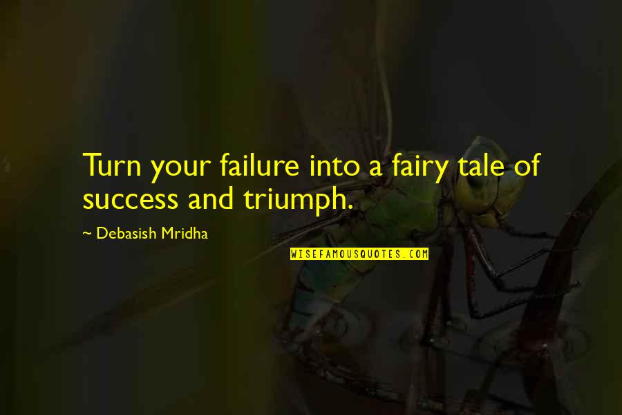Philosophy Of Failure Quotes By Debasish Mridha: Turn your failure into a fairy tale of