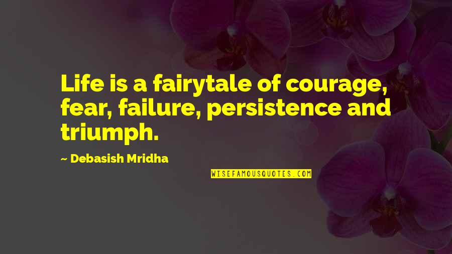 Philosophy Of Failure Quotes By Debasish Mridha: Life is a fairytale of courage, fear, failure,