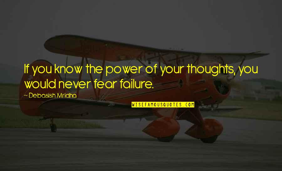 Philosophy Of Failure Quotes By Debasish Mridha: If you know the power of your thoughts,