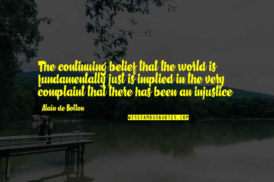 Philosophy Of Justice Quotes By Alain De Botton: The continuing belief that the world is fundamentally Philosophy Of Justice Quotes By Alain De Botton: The continuing belief that the world is fundamentally