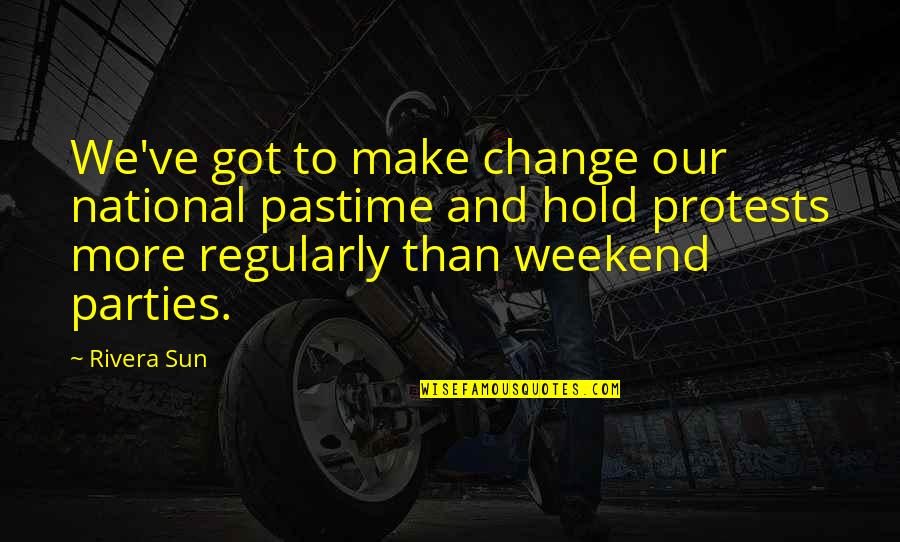 Philosophy Of Justice Quotes By Rivera Sun: We've got to make change our national pastime Philosophy Of Justice Quotes By Rivera Sun: We've got to make change our national pastime