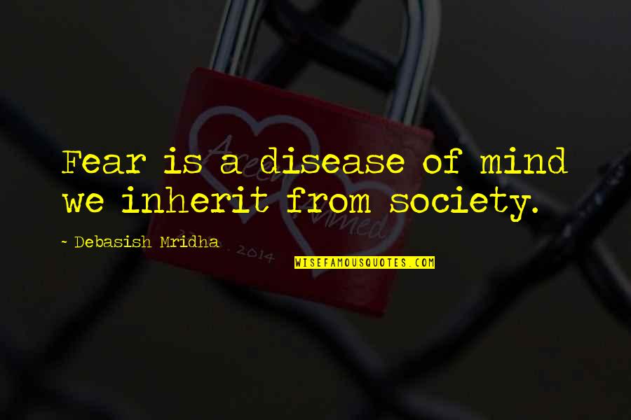 Philosophy Of Life Mind Quotes By Debasish Mridha: Fear is a disease of mind we inherit