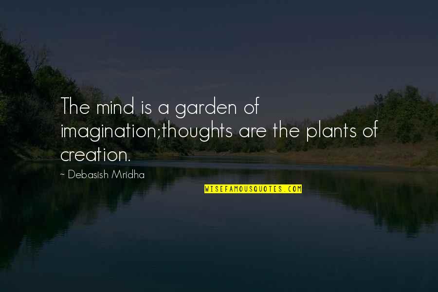 Philosophy Of Life Mind Quotes By Debasish Mridha: The mind is a garden of imagination;thoughts are