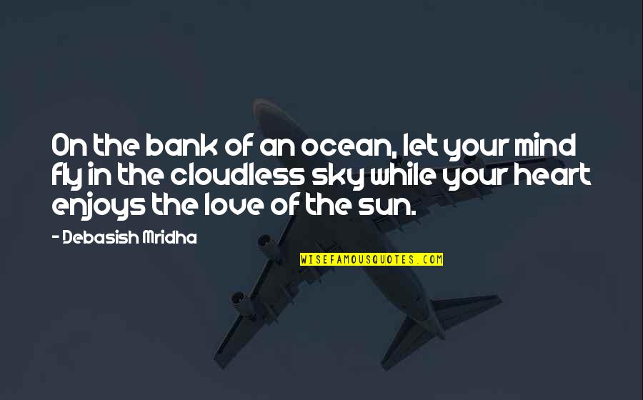 Philosophy Of Life Mind Quotes By Debasish Mridha: On the bank of an ocean, let your