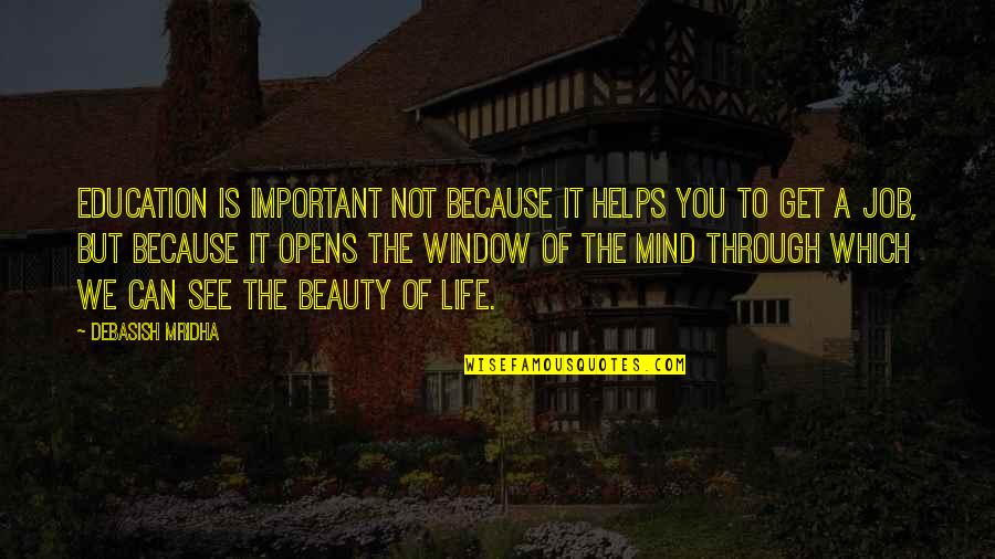 Philosophy Of Life Mind Quotes By Debasish Mridha: Education is important not because it helps you