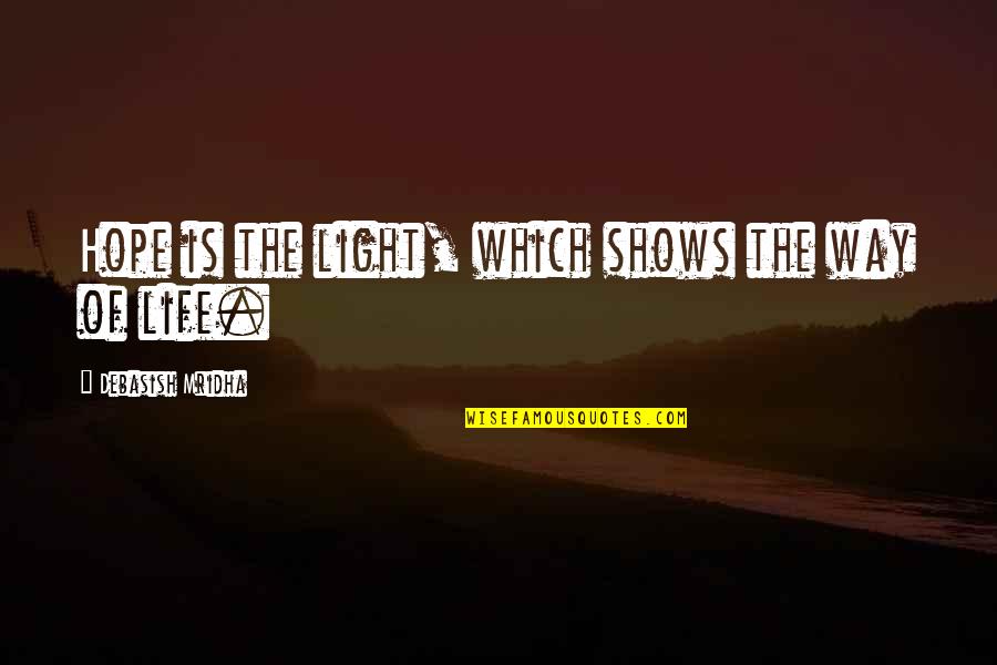 Philosophy Of Life Quote Quotes By Debasish Mridha: Hope is the light, which shows the way