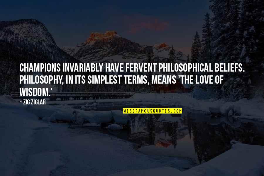 Philosophy Of Love Quotes By Zig Ziglar: Champions invariably have fervent philosophical beliefs. Philosophy, in