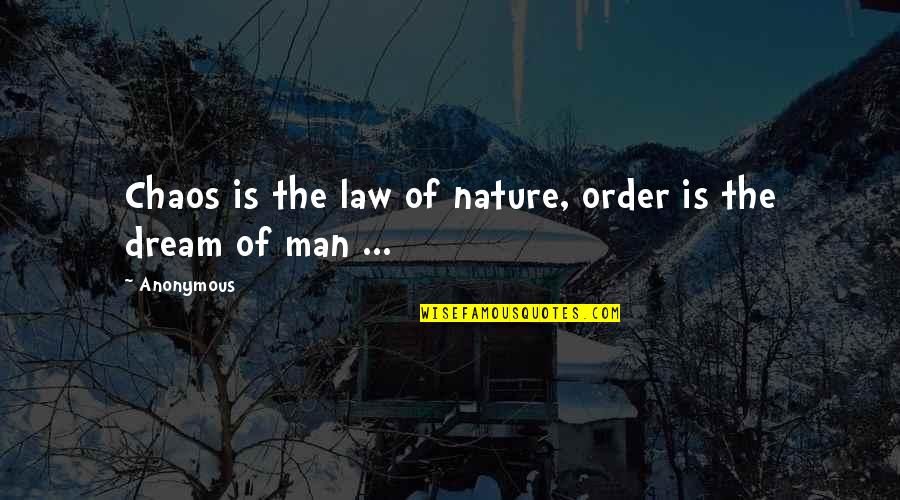 Philosophy Of Man Quotes By Anonymous: Chaos is the law of nature, order is