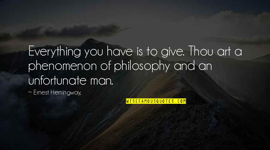 Philosophy Of Man Quotes By Ernest Hemingway,: Everything you have is to give. Thou art
