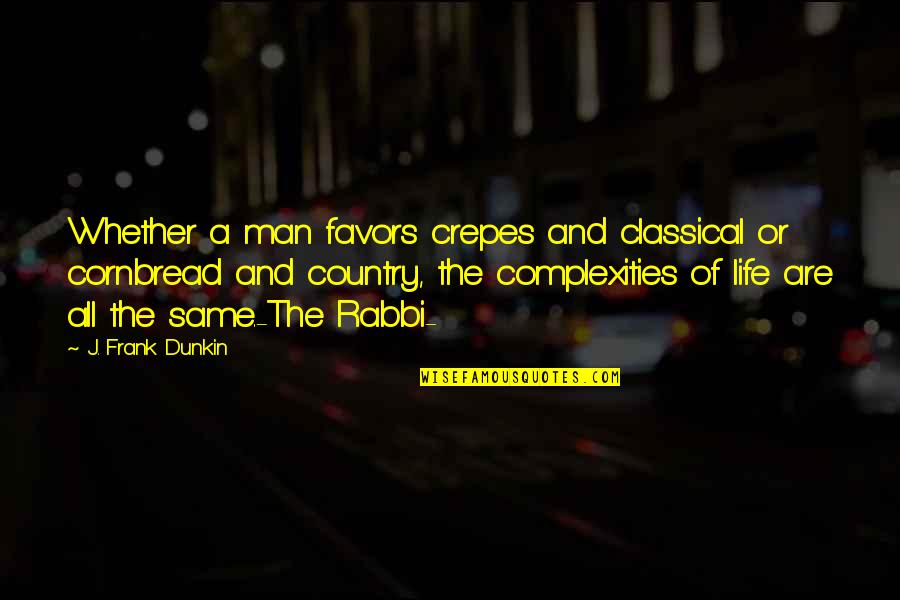 Philosophy Of Man Quotes By J. Frank Dunkin: Whether a man favors crepes and classical or