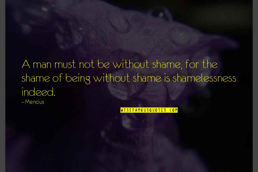 Philosophy Of Man Quotes By Mencius: A man must not be without shame, for
