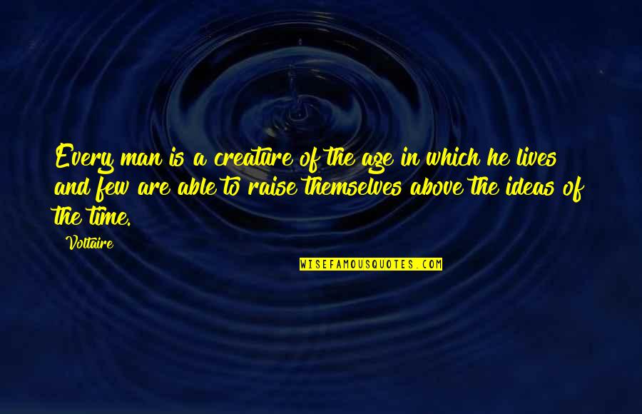 Philosophy Of Man Quotes By Voltaire: Every man is a creature of the age