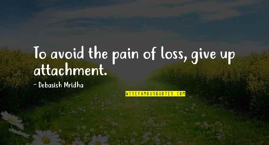 Philosophy Of Pain Quotes By Debasish Mridha: To avoid the pain of loss, give up Philosophy Of Pain Quotes By Debasish Mridha: To avoid the pain of loss, give up