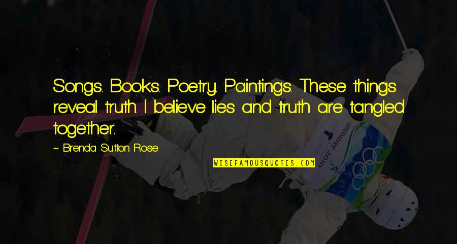 Philosophy Of Poetry Quotes By Brenda Sutton Rose: Songs. Books. Poetry. Paintings. These things reveal truth.