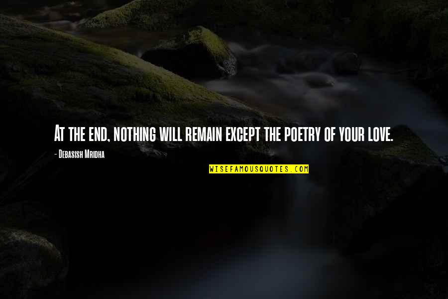 Philosophy Of Poetry Quotes By Debasish Mridha: At the end, nothing will remain except the