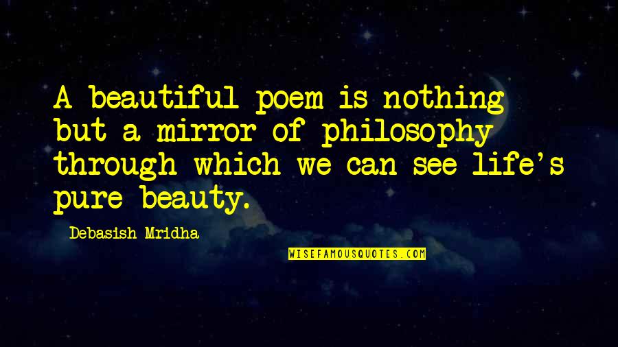 Philosophy Of Poetry Quotes By Debasish Mridha: A beautiful poem is nothing but a mirror