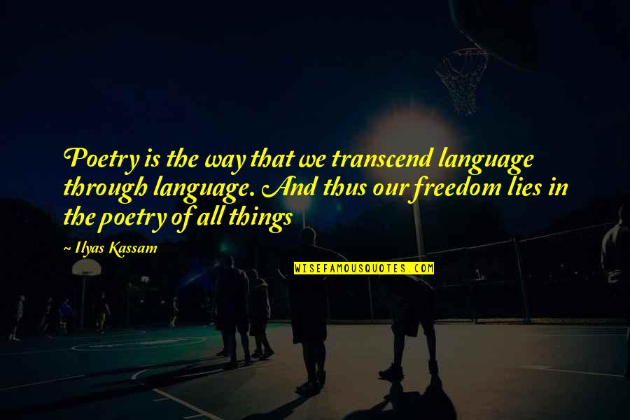 Philosophy Of Poetry Quotes By Ilyas Kassam: Poetry is the way that we transcend language