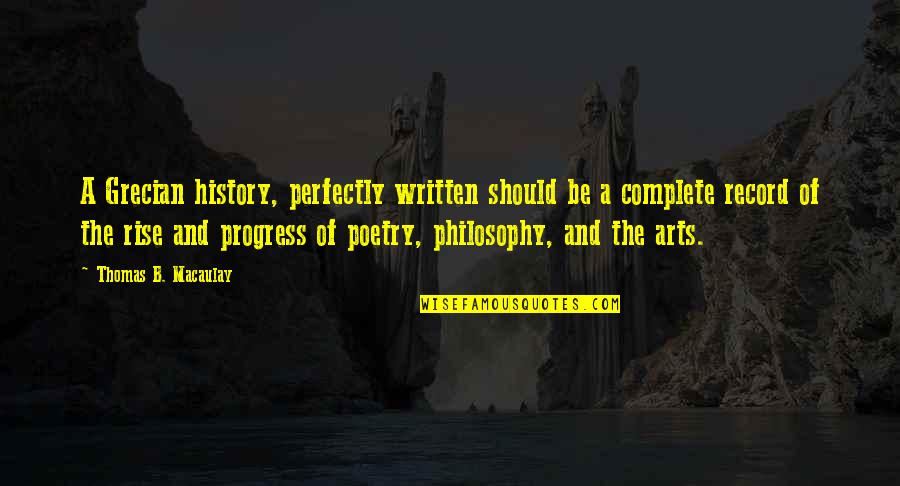 Philosophy Of Poetry Quotes By Thomas B. Macaulay: A Grecian history, perfectly written should be a