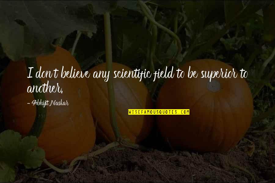 Philosophy Of Science Quotes By Abhijit Naskar: I don't believe any scientific field to be
