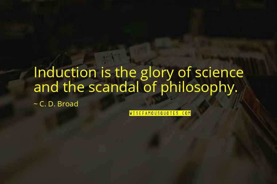 Philosophy Of Science Quotes By C. D. Broad: Induction is the glory of science and the