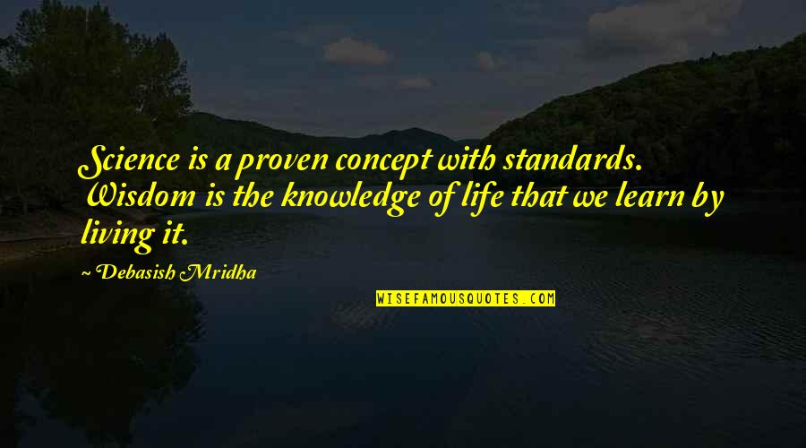 Philosophy Of Science Quotes By Debasish Mridha: Science is a proven concept with standards. Wisdom
