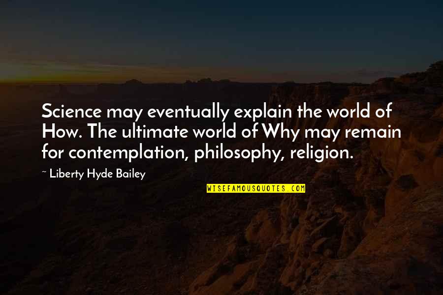 Philosophy Of Science Quotes By Liberty Hyde Bailey: Science may eventually explain the world of How.