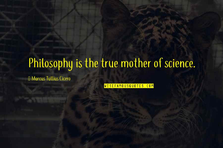 Philosophy Of Science Quotes By Marcus Tullius Cicero: Philosophy is the true mother of science.