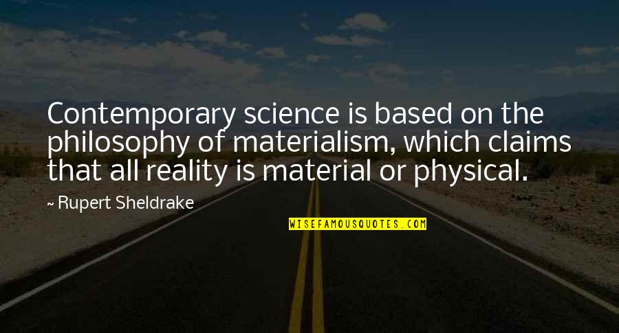 Philosophy Of Science Quotes By Rupert Sheldrake: Contemporary science is based on the philosophy of
