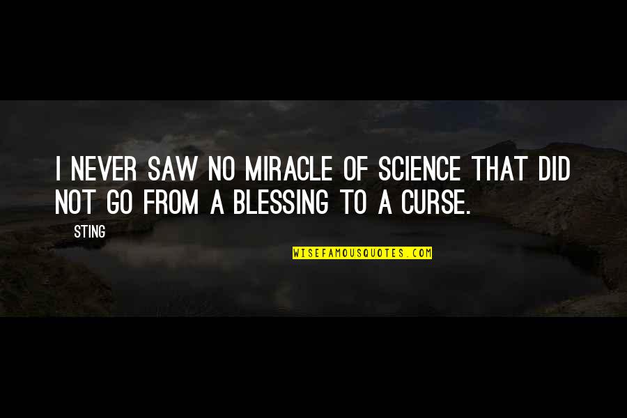 Philosophy Of Science Quotes By Sting: I never saw no miracle of science that
