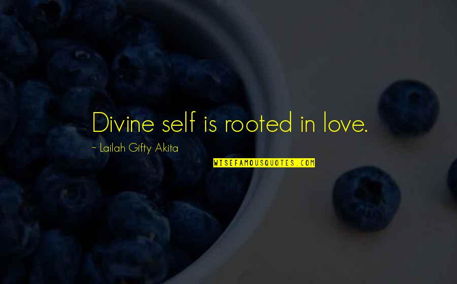Philosophy Of Self Quotes By Lailah Gifty Akita: Divine self is rooted in love. Philosophy Of Self Quotes By Lailah Gifty Akita: Divine self is rooted in love.
