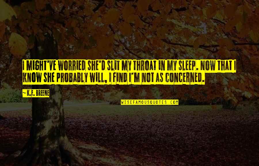 Philosophy Of The Absurd Quotes By K.F. Breene: I might've worried she'd slit my throat in Philosophy Of The Absurd Quotes By K.F. Breene: I might've worried she'd slit my throat in
