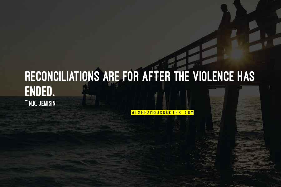 Philosophy Of The Absurd Quotes By N.K. Jemisin: Reconciliations are for after the violence has ended. Philosophy Of The Absurd Quotes By N.K. Jemisin: Reconciliations are for after the violence has ended.