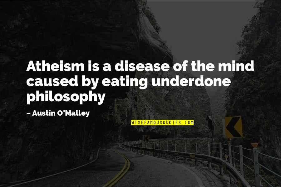 Philosophy Of The Mind Quotes By Austin O'Malley: Atheism is a disease of the mind caused