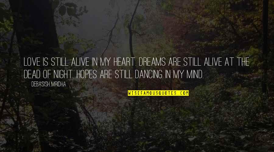 Philosophy Of The Mind Quotes By Debasish Mridha: Love is still alive in my heart. Dreams