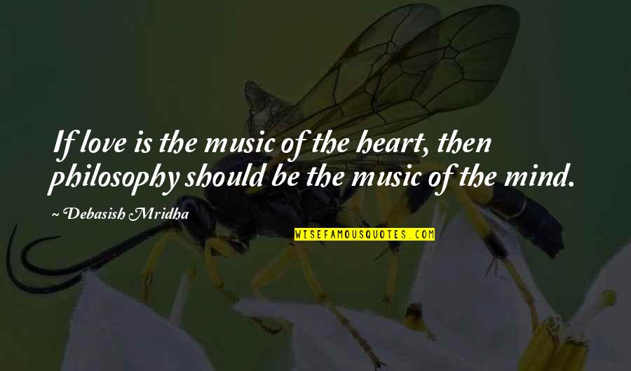 Philosophy Of The Mind Quotes By Debasish Mridha: If love is the music of the heart,