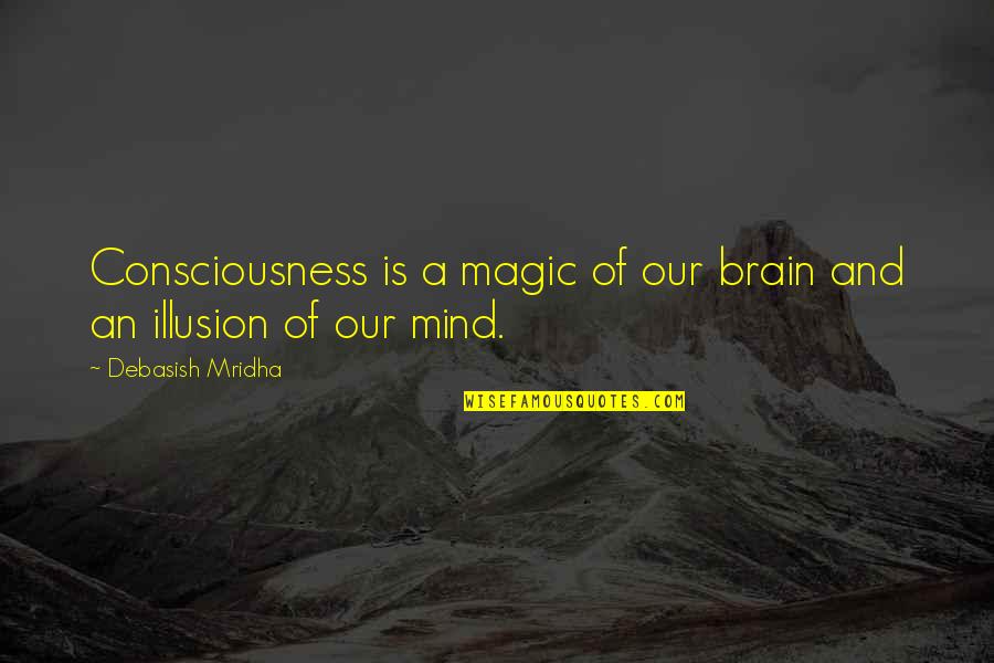 Philosophy Of The Mind Quotes By Debasish Mridha: Consciousness is a magic of our brain and