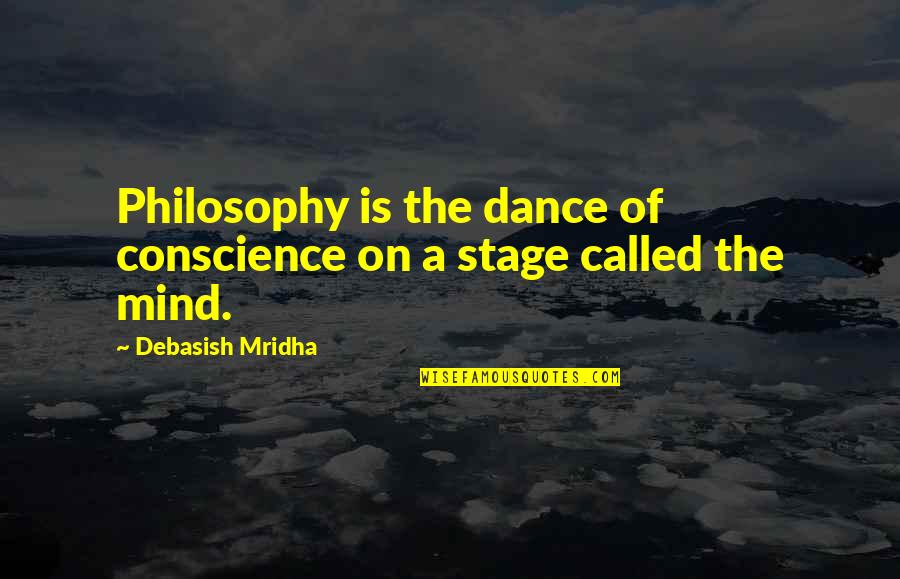 Philosophy Of The Mind Quotes By Debasish Mridha: Philosophy is the dance of conscience on a