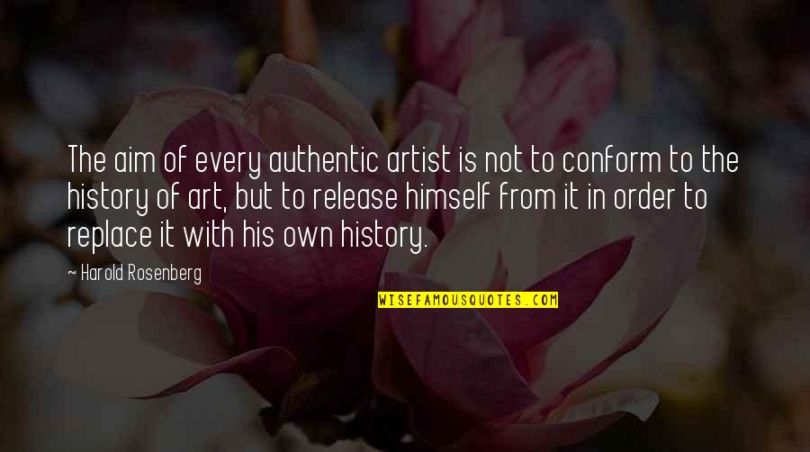 Philosophy Of The Sea Quotes By Harold Rosenberg: The aim of every authentic artist is not