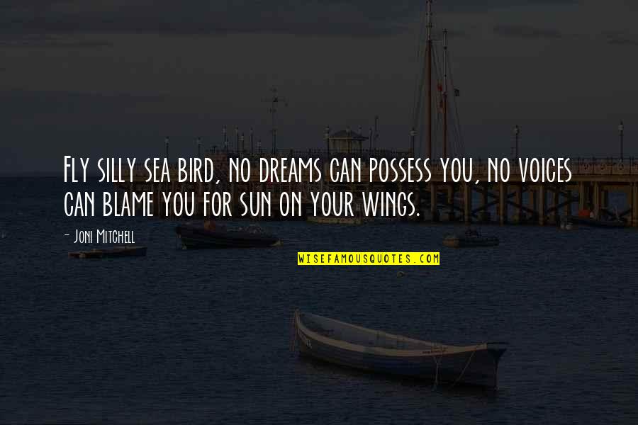 Philosophy Of The Sea Quotes By Joni Mitchell: Fly silly sea bird, no dreams can possess Philosophy Of The Sea Quotes By Joni Mitchell: Fly silly sea bird, no dreams can possess
