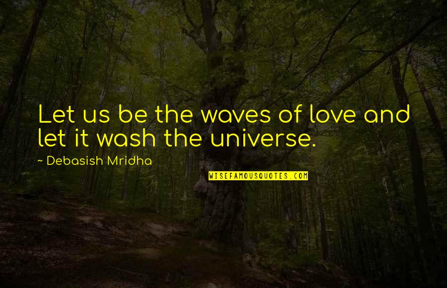 Philosophy Of Universe Quotes By Debasish Mridha: Let us be the waves of love and
