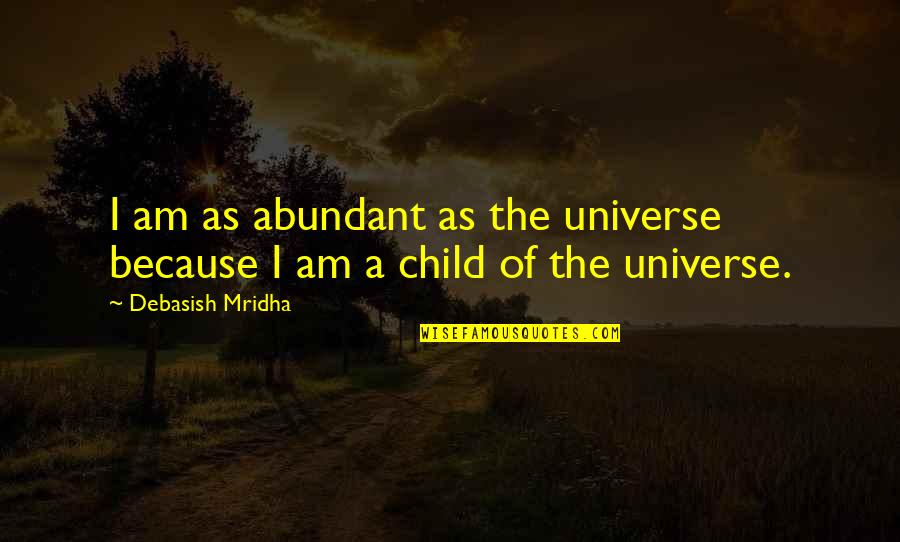 Philosophy Of Universe Quotes By Debasish Mridha: I am as abundant as the universe because