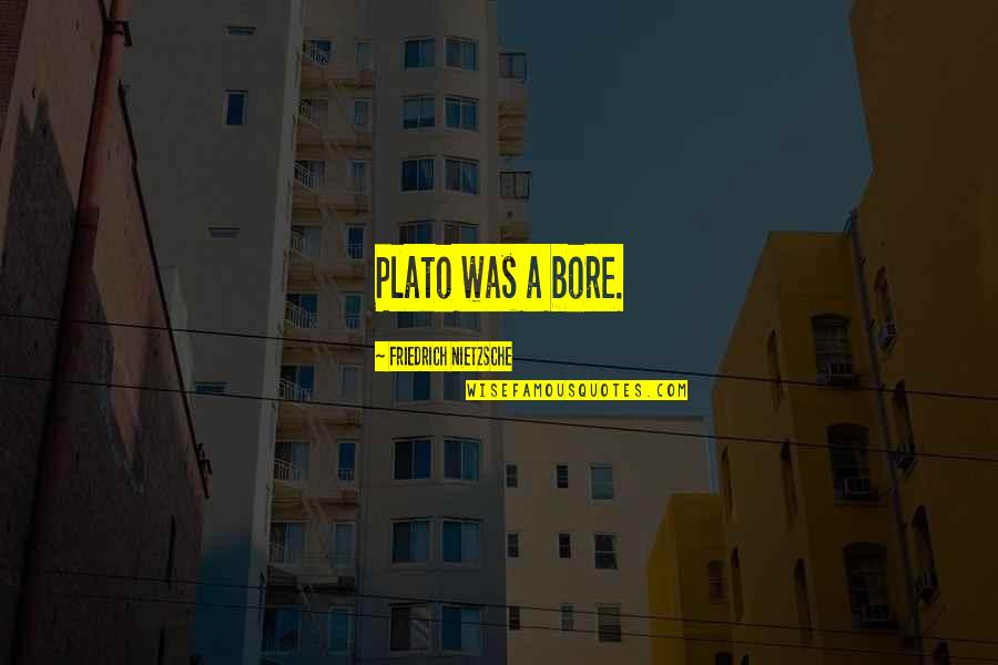 Philosophy Plato Quotes By Friedrich Nietzsche: Plato was a bore. Philosophy Plato Quotes By Friedrich Nietzsche: Plato was a bore.