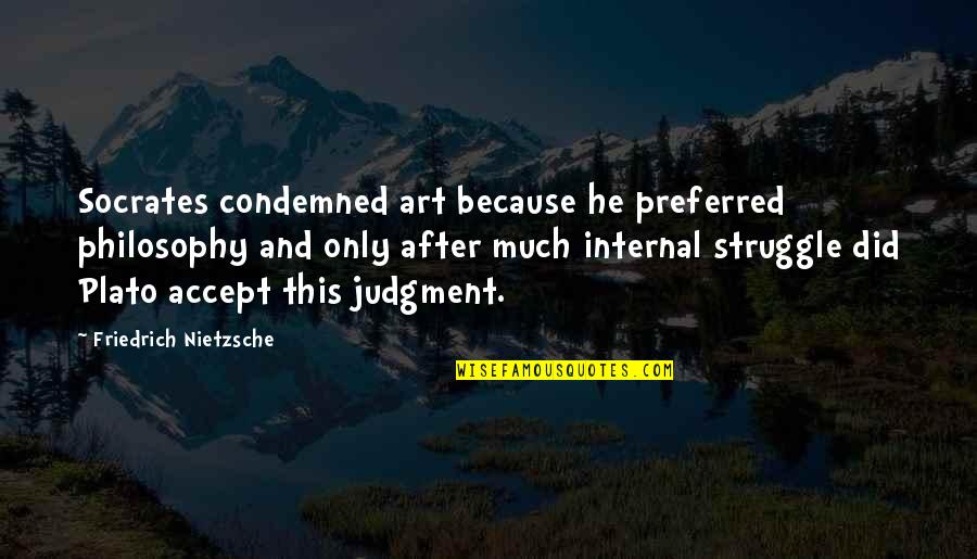 Philosophy Plato Quotes By Friedrich Nietzsche: Socrates condemned art because he preferred philosophy and Philosophy Plato Quotes By Friedrich Nietzsche: Socrates condemned art because he preferred philosophy and