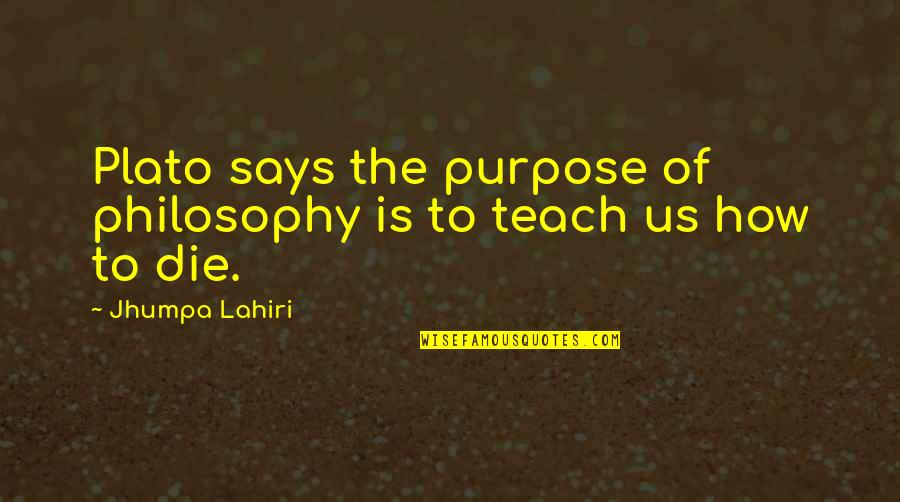 Philosophy Plato Quotes By Jhumpa Lahiri: Plato says the purpose of philosophy is to Philosophy Plato Quotes By Jhumpa Lahiri: Plato says the purpose of philosophy is to