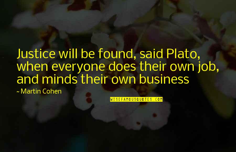 Philosophy Plato Quotes By Martin Cohen: Justice will be found, said Plato, when everyone Philosophy Plato Quotes By Martin Cohen: Justice will be found, said Plato, when everyone